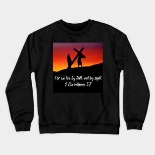 "For we live by faith not by sight" from 2 Corinthians 5:7 Crewneck Sweatshirt